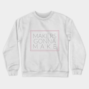 MAKERS GONNA MAKE Crewneck Sweatshirt